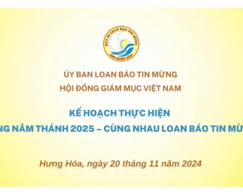 ỦY BAN LOAN BÁO TIN MỪNG: KẾ HOẠCH THỰC HIỆN SỐNG NĂM THÁNH 2025 - CÙNG NHAU LOAN BÁO TIN MỪNG