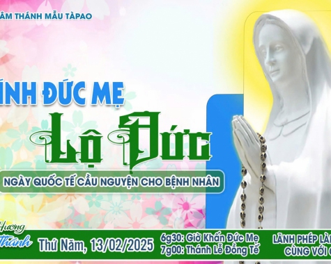 BÊN MẸ TÀPAO (SÁNG 13/02/2025): GIỜ KHẤN ĐỨC MẸ – THÁNH LỄ ĐỨC MẸ LỘ ĐỨC (Dành cho Khách hành hương)