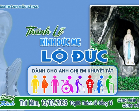 BÊN MẸ TÀPAO (SÁNG 13/02/2025): THÁNH LỄ ĐỨC MẸ LỘ ĐỨC (Dành cho anh chị em khuyết tật)