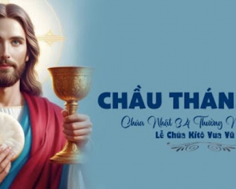 CHẦU THÁNH THỂ – CHÚA NHẬT 34 THƯỜNG NIÊN B, LỄ CHÚA KITÔ VUA VŨ TRỤ